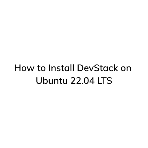 How to Install DevStack on  Ubuntu 22.04 LTS